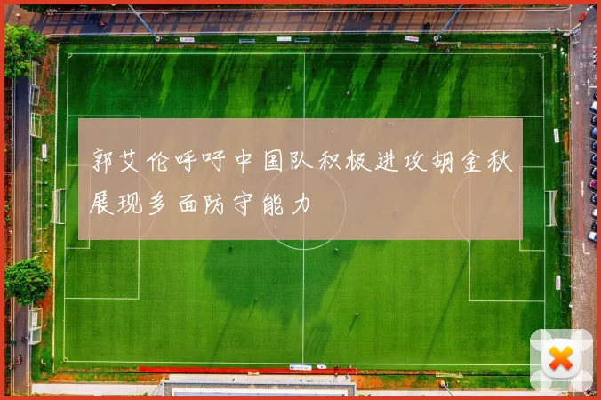 郭艾伦呼吁中国队积极进攻胡金秋展现多面防守能力